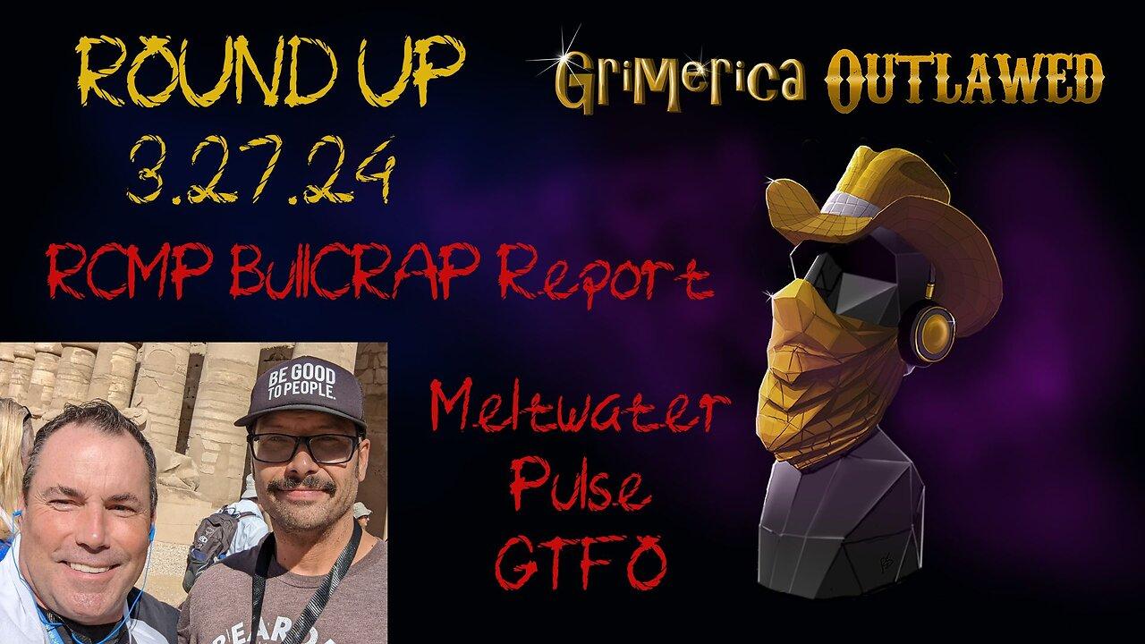 Outlawed Round Up 3.27.24, RCMP Bullcrap Report, Meltwater pulse GTFO, and Attali Illuminati