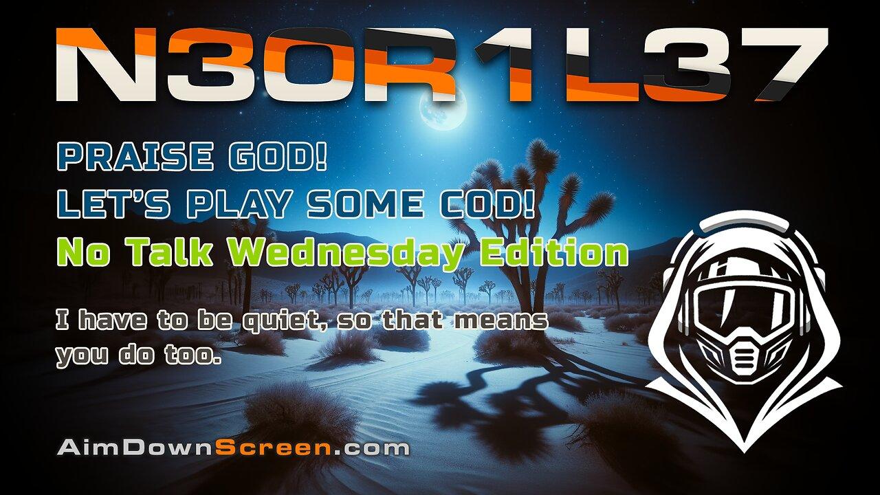 Praise God!  Let's play some COD!  No talk Wednesday.  I have to be quiet, so that means you do too.