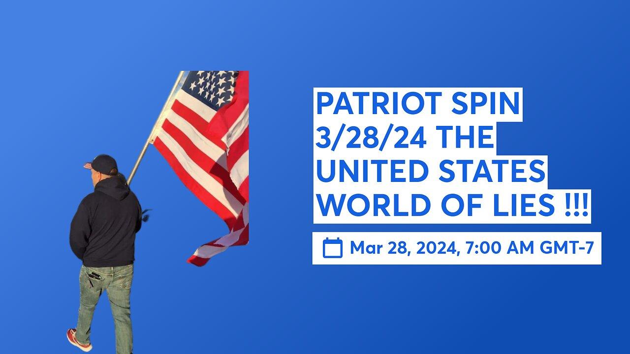 PATRIOT SPIN 3/28/24 THE UNITED STATES WORLD OF LIES !!!