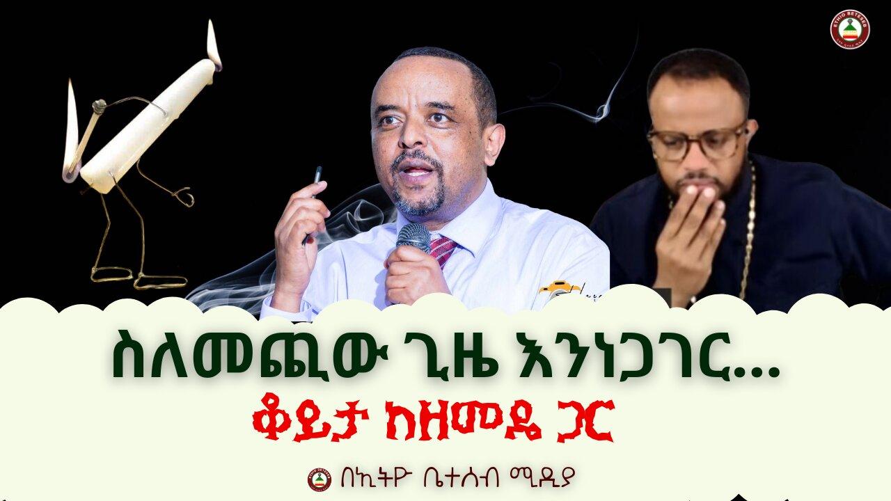 🔴 ስለመጪው ጊዜ እንነጋገር‼    ቆይታ ከዘመዴ ጋር  #ethiobeteseb