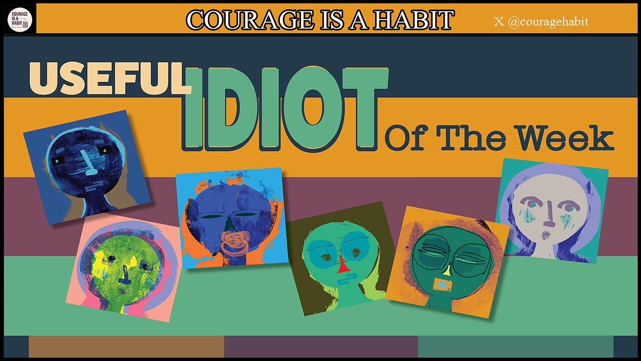 Courage Is A Habit Live Stream: Useful Idiot of the Week 03.28.24