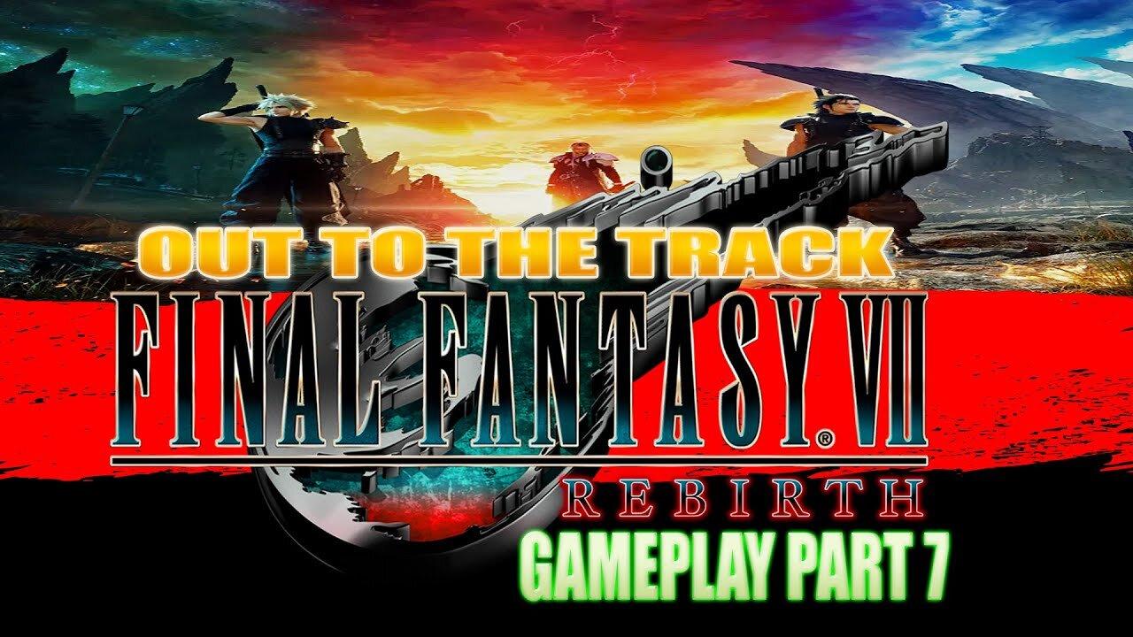 Out to the Track I Final Fantasy VII: Rebirth I Gameplay Part 7