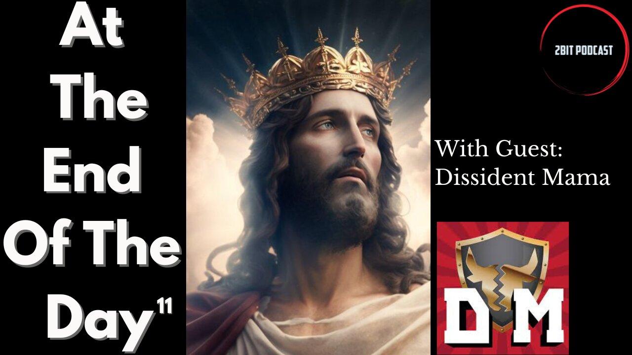 CHRIST and the King w/Dissident Mama - At The End Of The Day #11