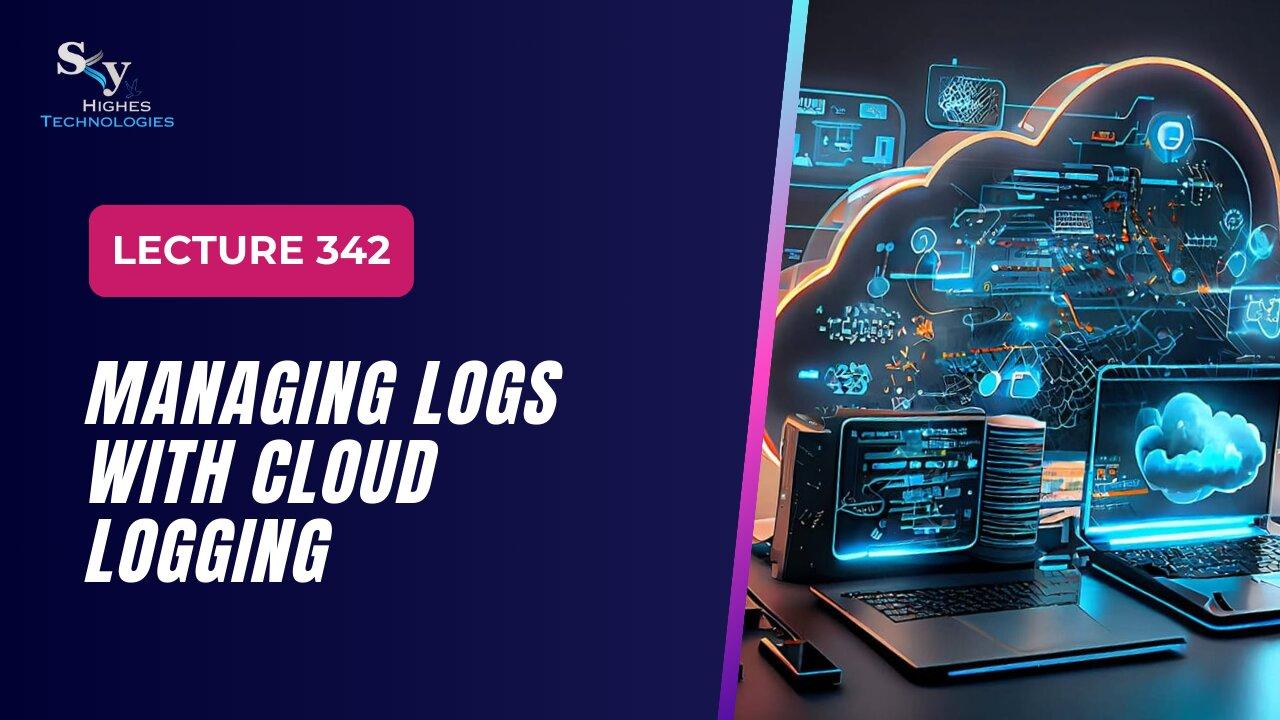 342 Managing Logs with Cloud Logging Google Cloud Essentials | Skyhighes | Cloud Computing