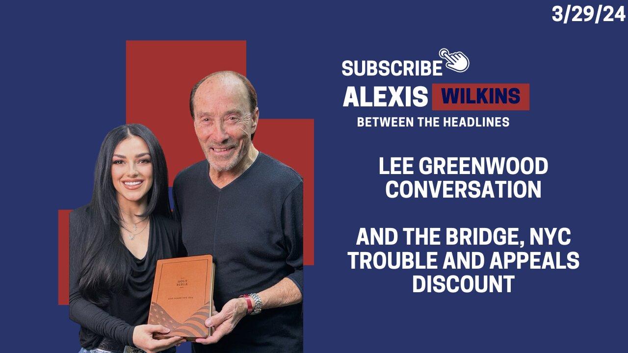 Between the Headlines with Alexis Wilkins - Lee Greenwood Conversation, The Bridge, NYC + Appeals
