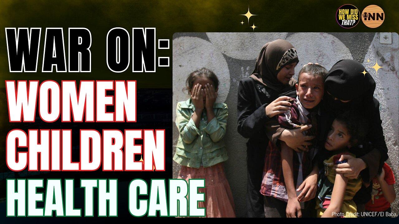 Gaza: War on Women, Children, and Health Care Waged by Israel | @HowDidWeMissTha