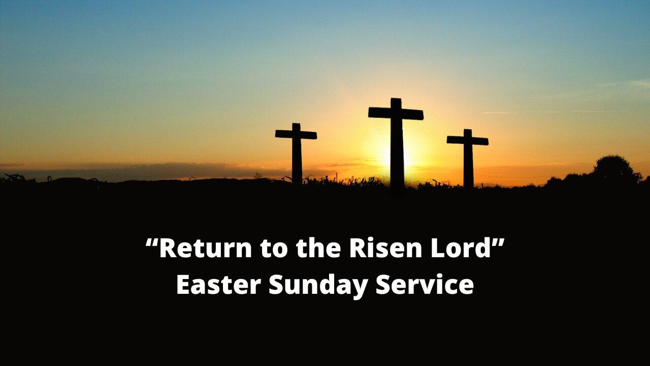 Easter Sunday "Return to the Risen Lord" March 31, 2024