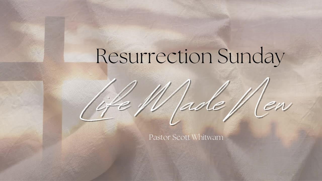 Life Made New | Resurrection Sunday | Pastor Scott Whitwam | ValorCC