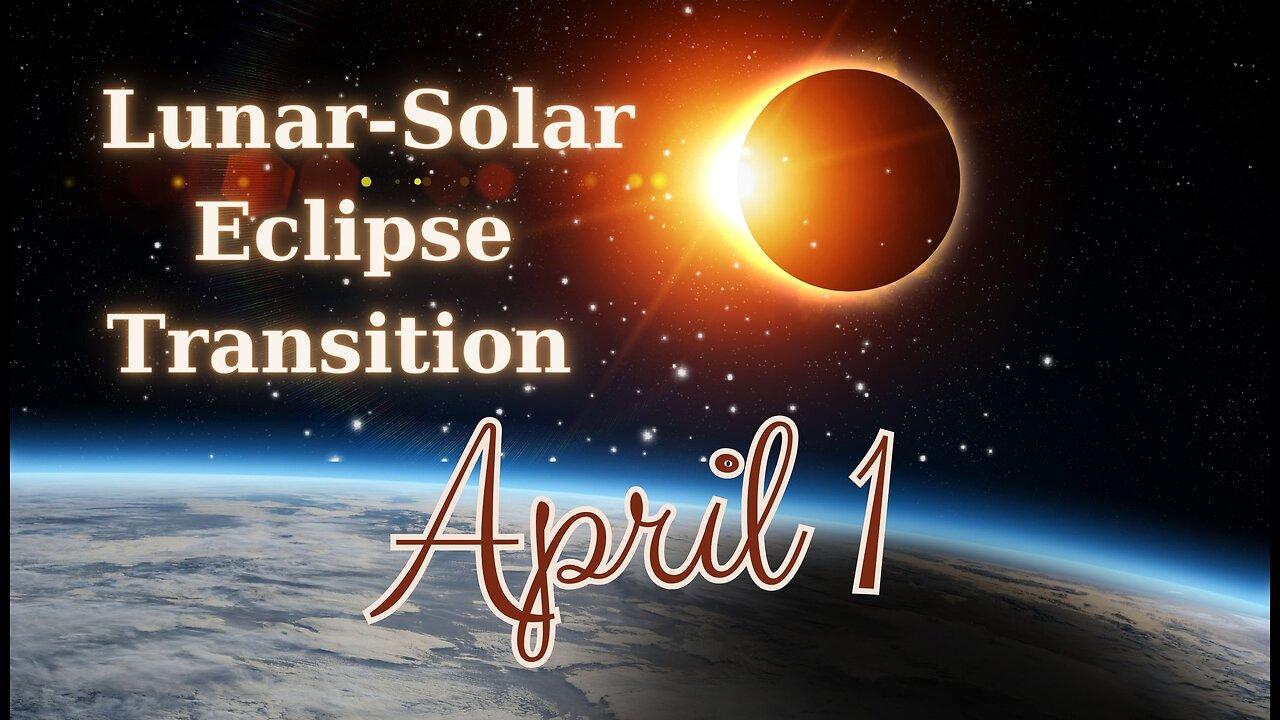 Lunar to Solar Eclipse Transition and Daily Guidance - April 1, 2024