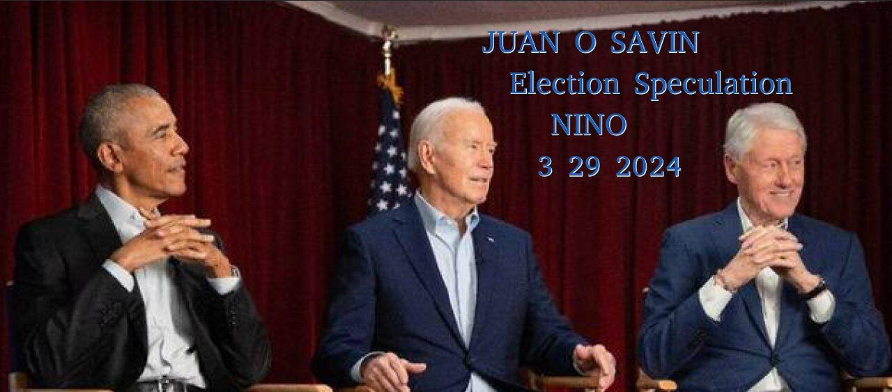 JUAN O SAVIN- Election Speculation?  More in Play - NINO 3 29 2024