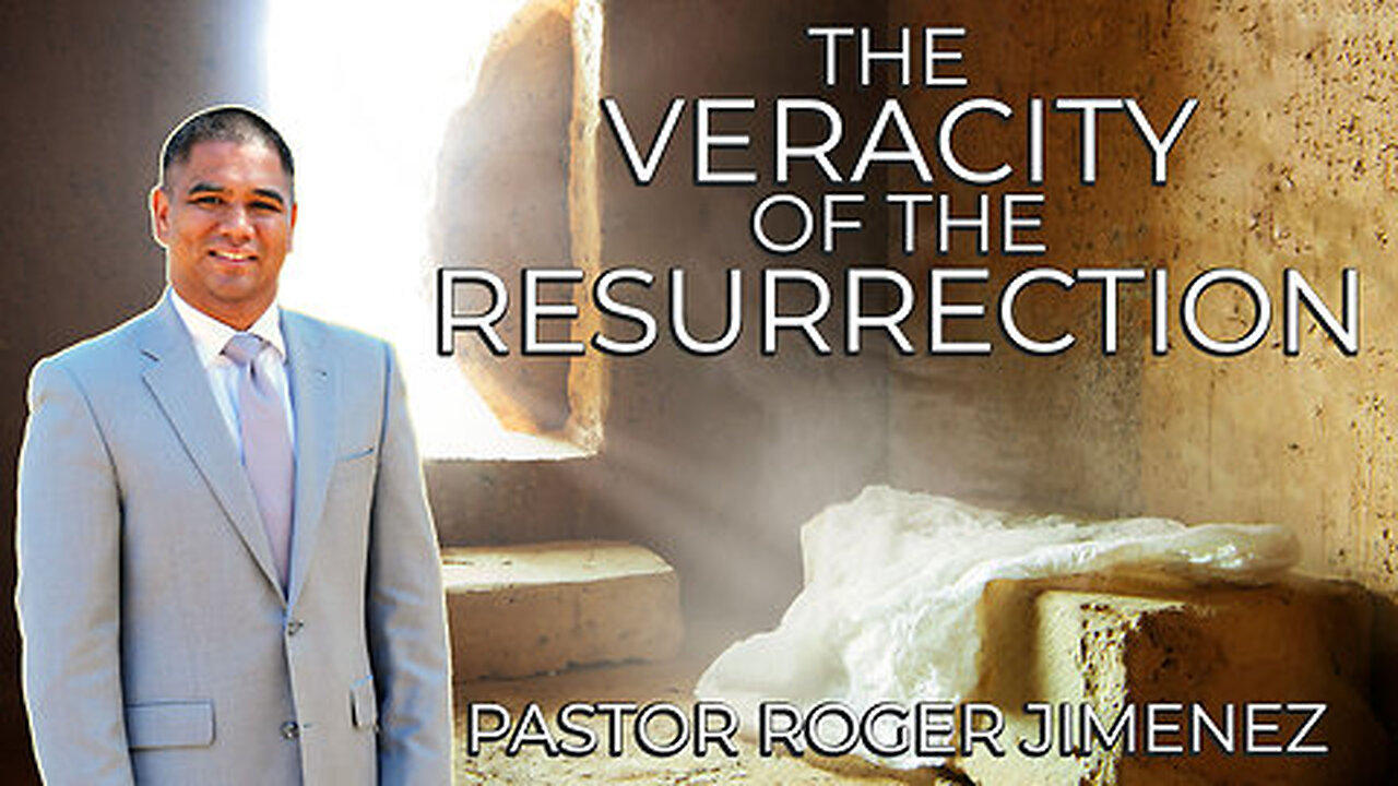 The Veracity of the Resurrection  Pastor Roger Jimenez