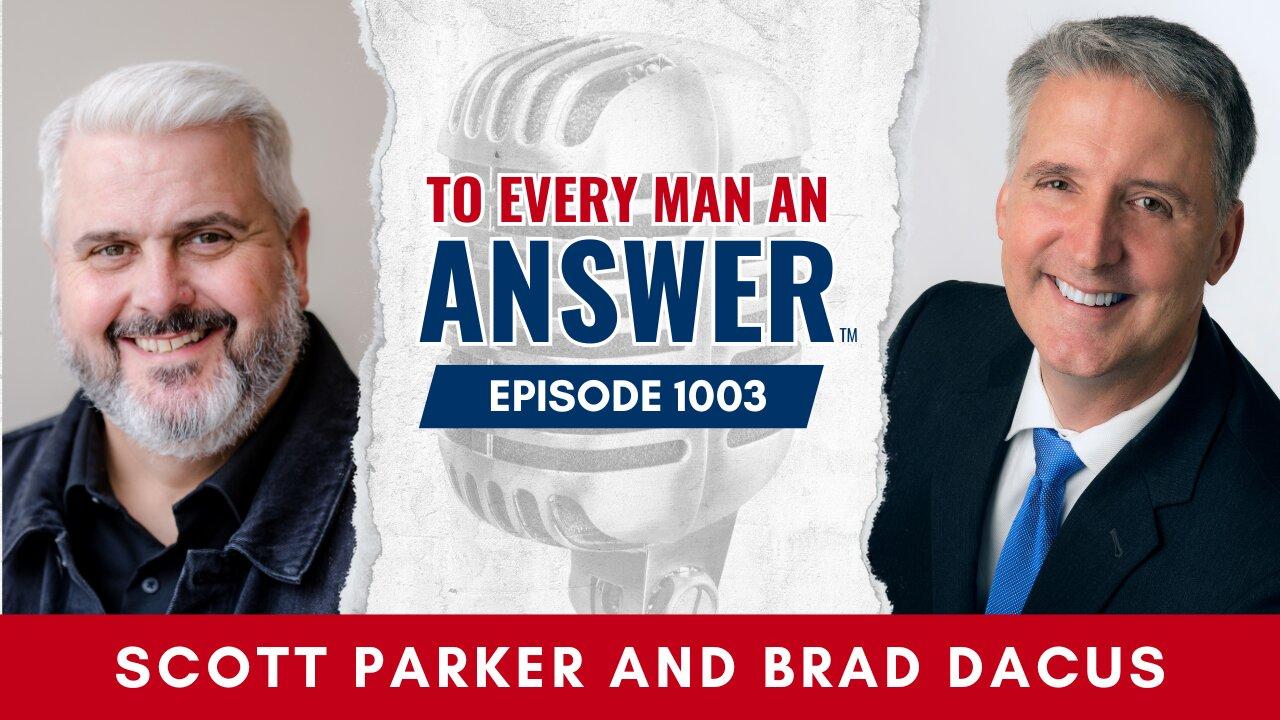 Episode 1003 - Pastor Scott Parker and Brad Dacus on To Every Man An Answer