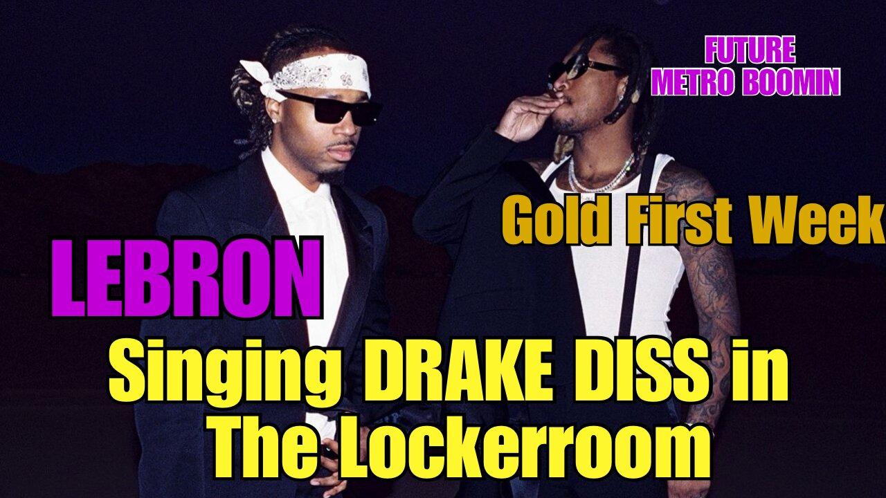 Lebron Sings DRAKE DISS, FUTURE and METRO BOOMIN Go Gold First Week!
