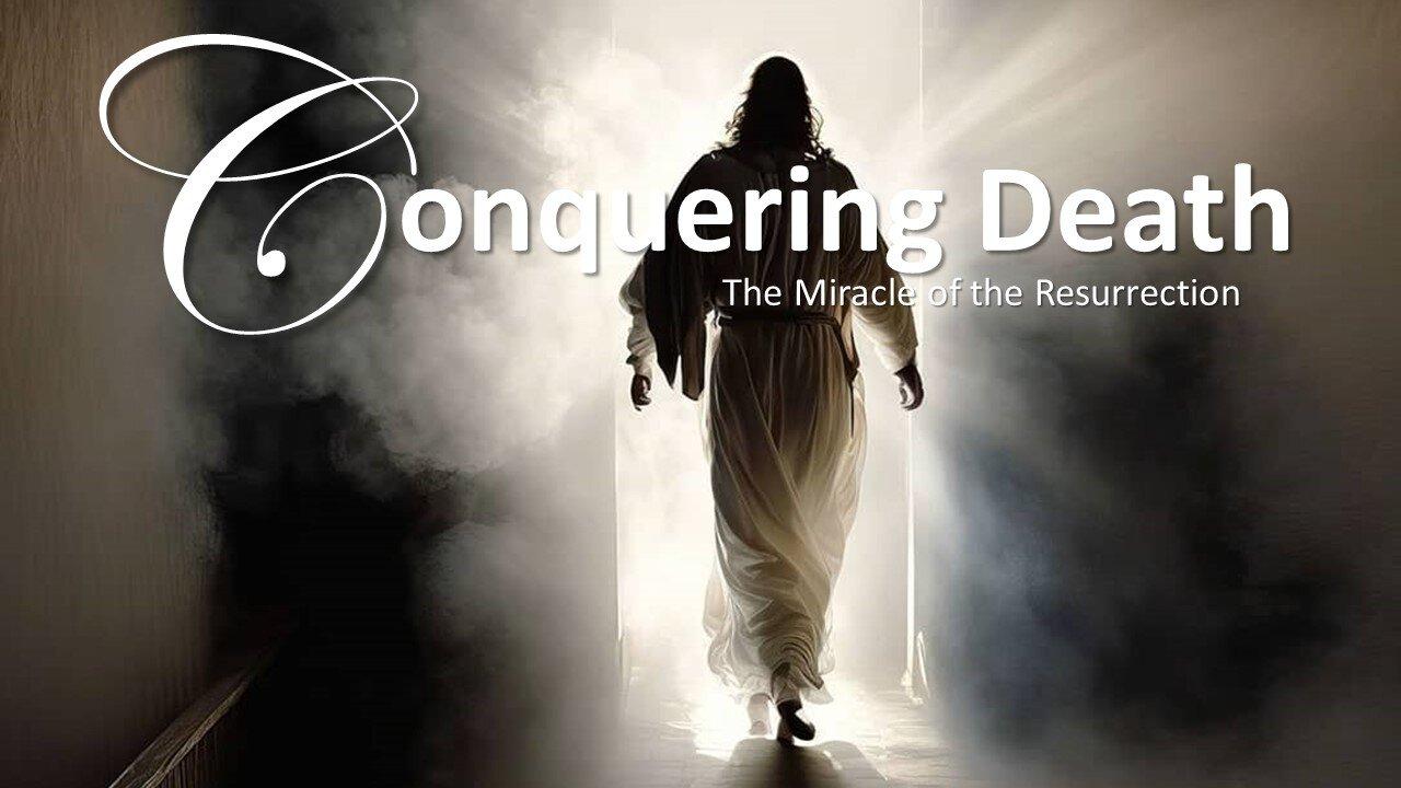 Conquering Death (Miracle of the Resurrection) Easter 2024