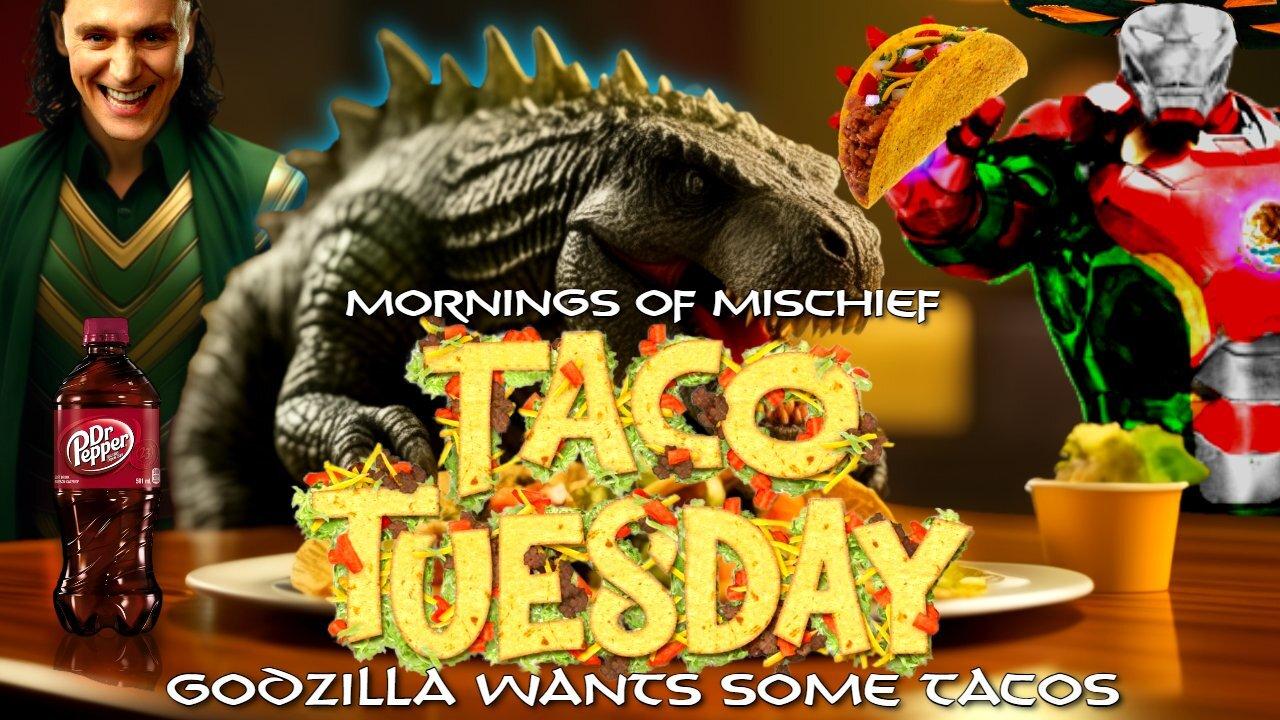 Mornings of Mischief Taco Tuesday! Godzilla wants some TACOS!