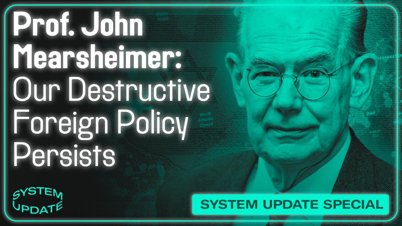 Prof. John Mearsheimer Dissects Catastrophic US Foreign Policy: Israel-Gaza, Russia, China, & More | SYSTEM UPDATE #252