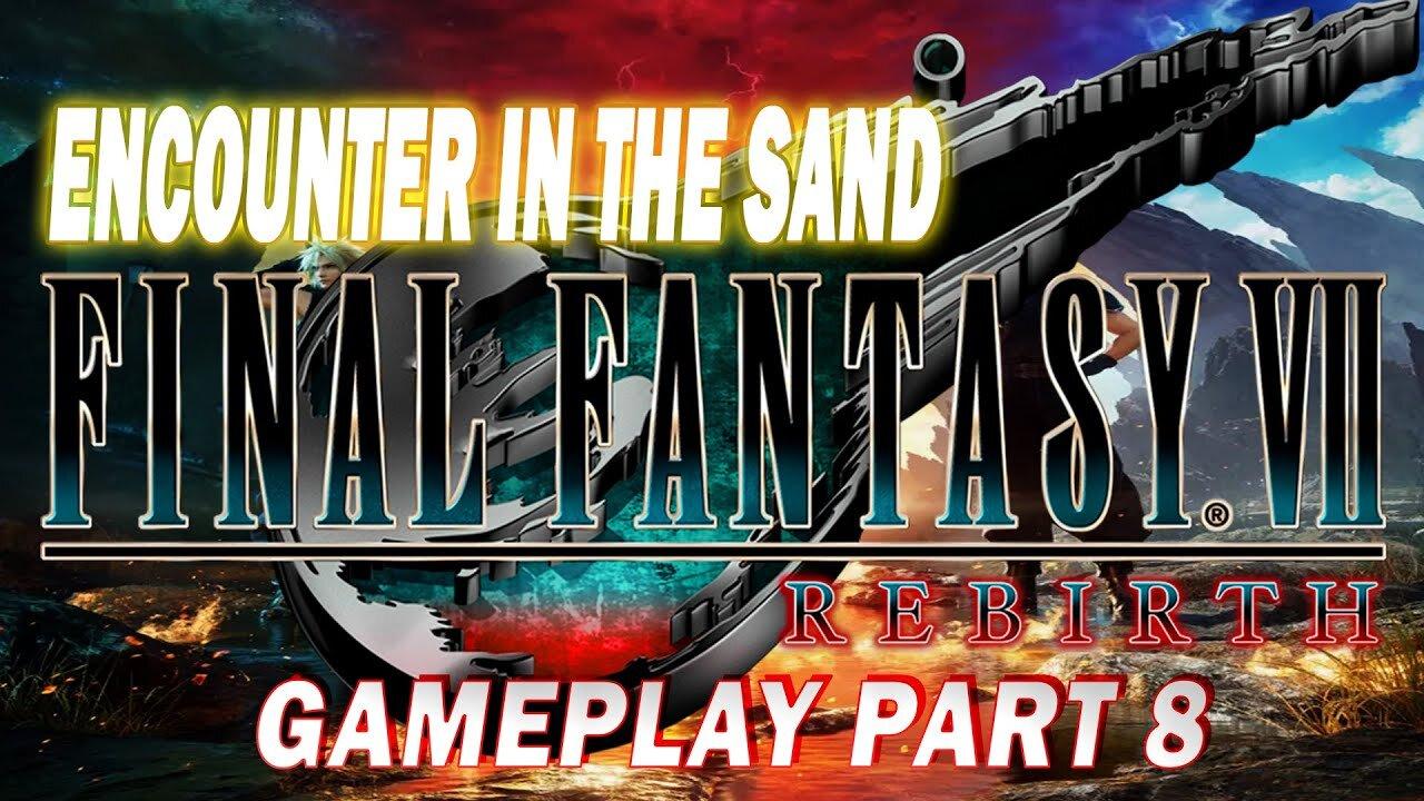 Encounter in the Sand I Final Fantasy VII: Rebirth I Gameplay Part 8
