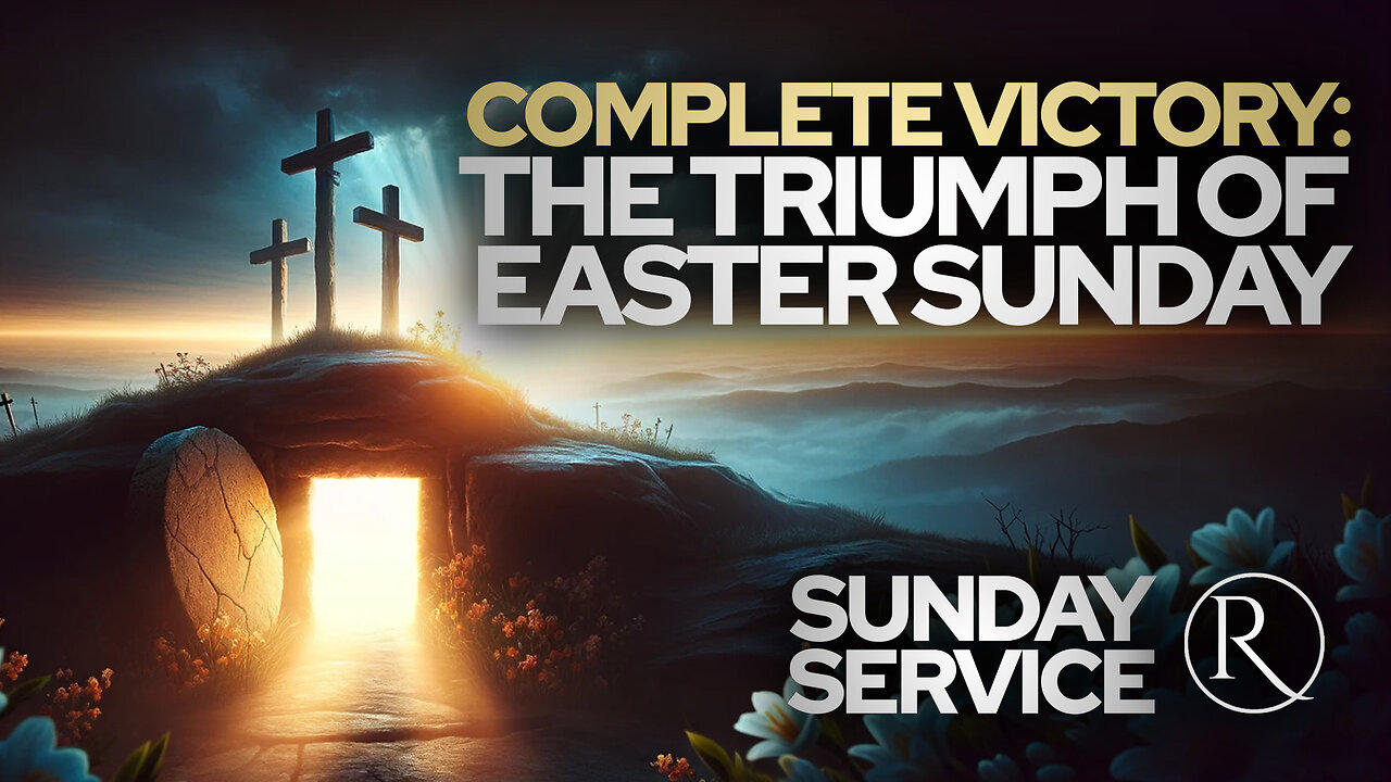 Complete Victory: The Triumph of Easter Sunday • Sunday Service