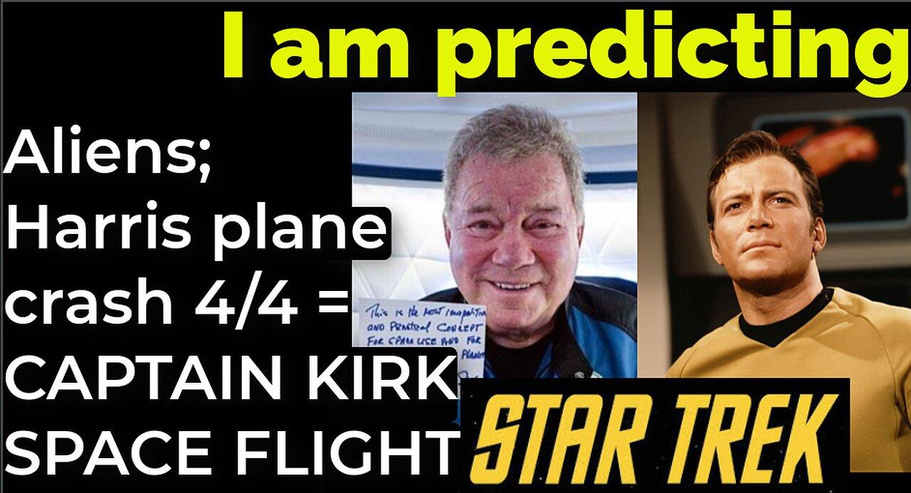 I am predicting: Aliens; Harris' plane will crash 4/4 = CAPTAIN KIRK SPACE FLIGHT PROPHECY
