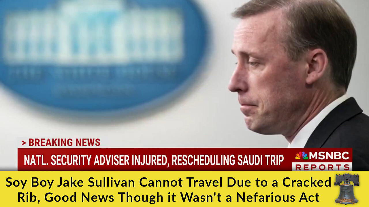 Soy Boy Jake Sullivan Cannot Travel Due to a Cracked Rib, Good News Though it Wasn't a Nefarious Act