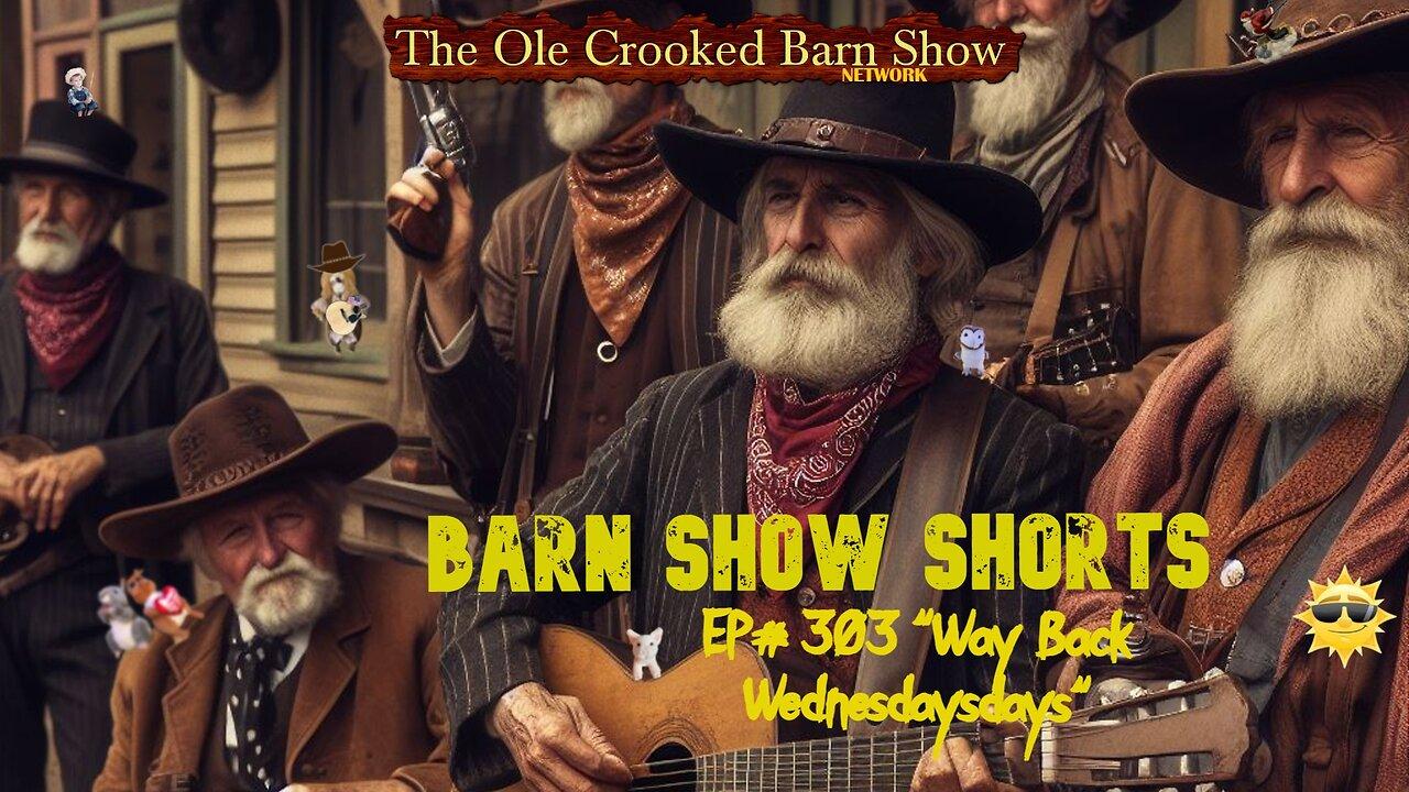 "Barn Show Shorts" Ep. #303 “Way Back Wednesdays”