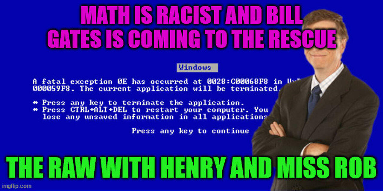 Math is Racist and Bill Gates is Coming to the Rescue – The RAW with Henry and Miss Rob