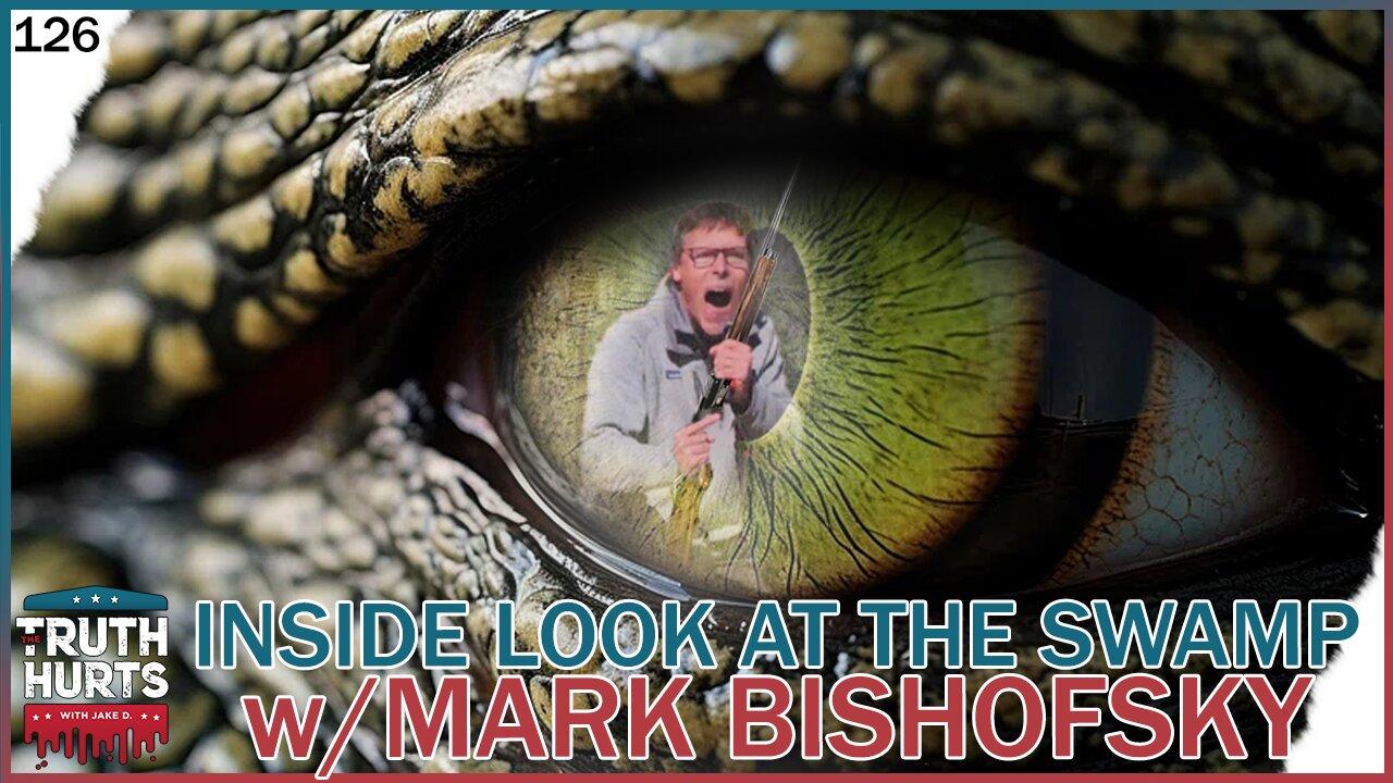 Truth Hurts #126 - Inside Look at the Swamp w/ Mark Bishofsky