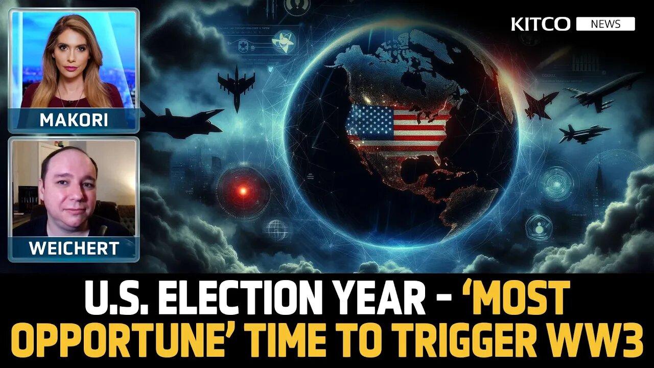 U.S. Election Year: Prime Time for Geopolitical Risks & WW3 Triggers