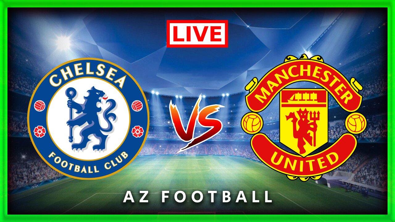 Chelsea vs Man United | Premier League | Live Match Commentary