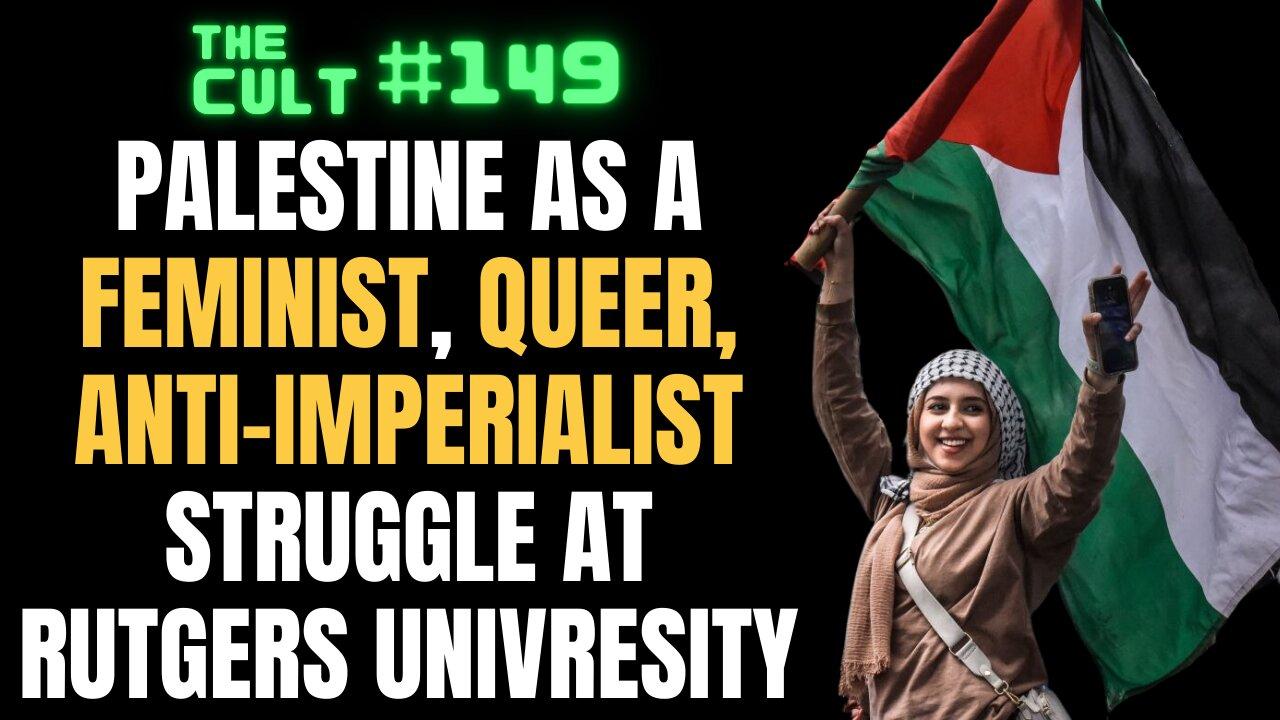 The Cult #149: Palestine as a Feminist, Queer, Anti-Imperialist Struggle at Rutgers University