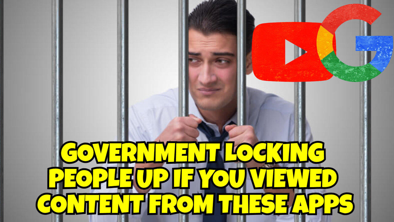 THE GOVERNMENT IS LOCKING PEOPLE UP IF YOU VIEWED CONTENT FROM GOOGLE AND YOUTUBE