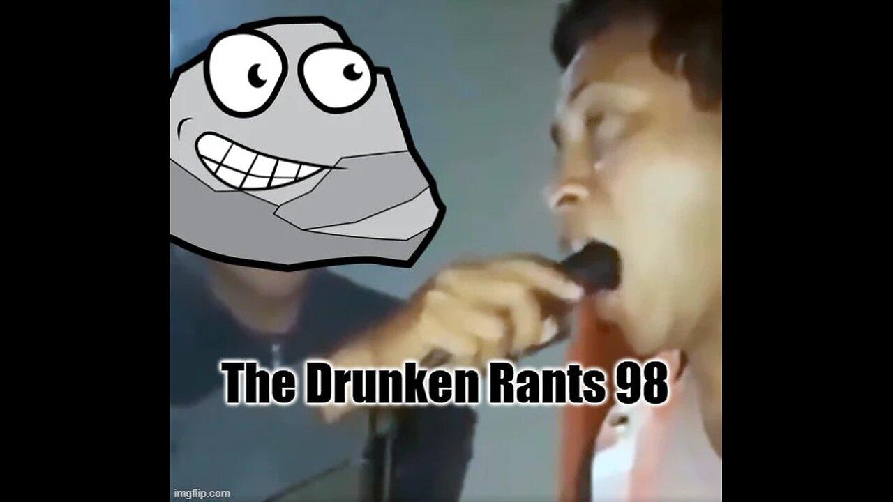 The Drunken rants 98