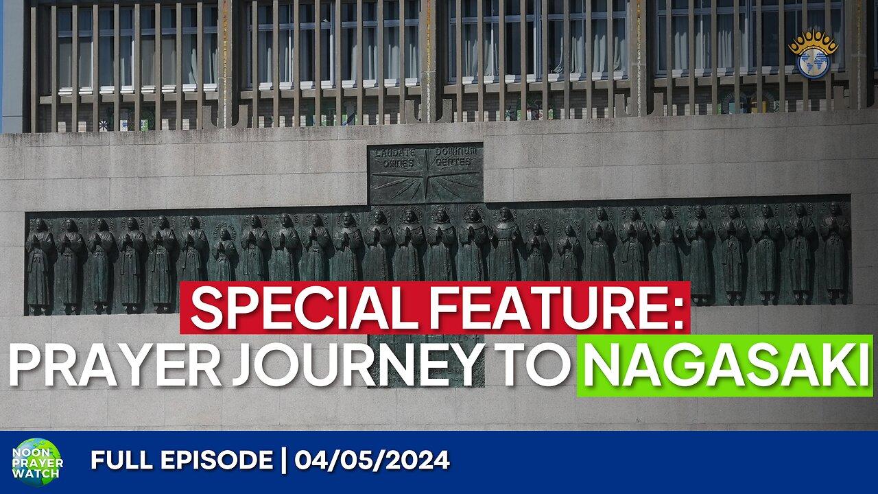 🔵 Special Feature: Prayer Journey to Nagasaki | Noon Prayer Watch | 04/05/2024