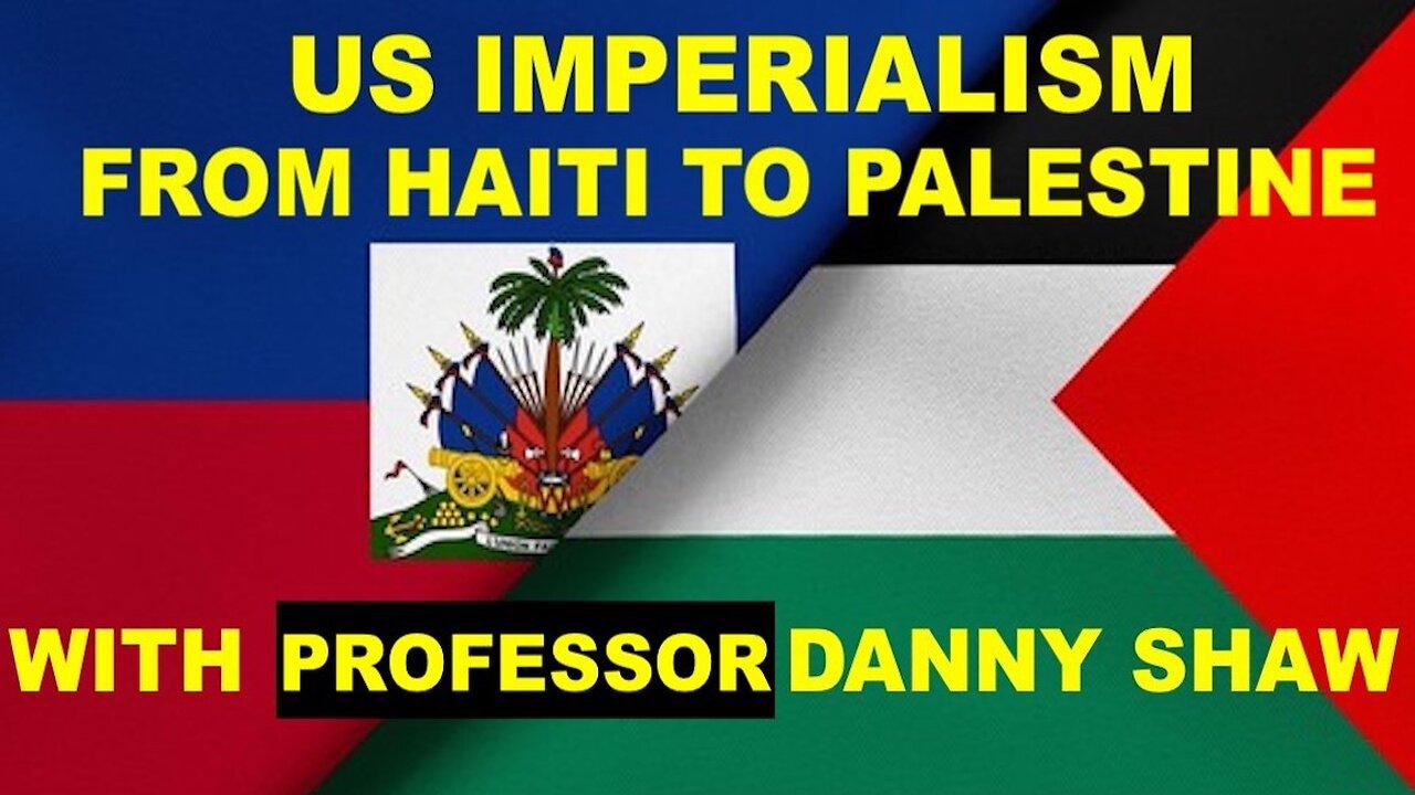 US IMPERIALISM - FROM HAITI TO PALESTINE - WITH PROFESSOR DANNY SHAW