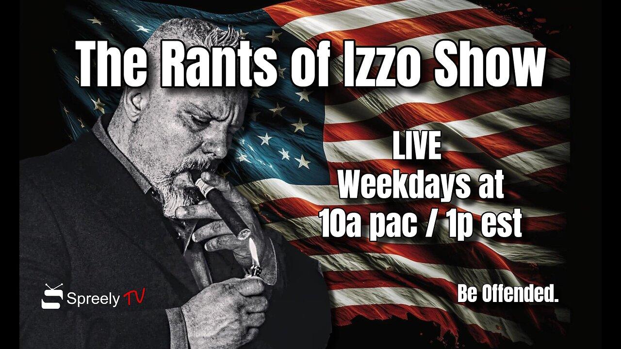 The Rants of Izzo Show LIVE!  04/05/24