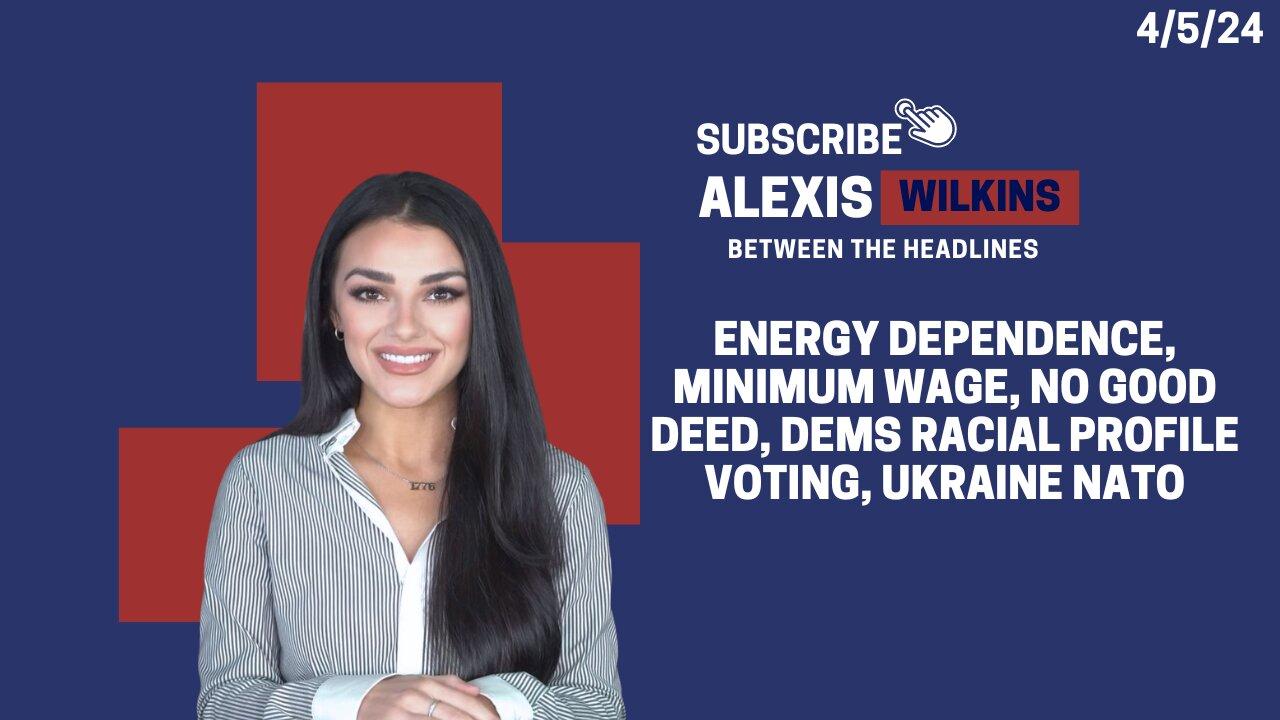 Between the Headlines with Alexis Wilkins: Energy Dependence, Min Wage, Racial Profile Voting, NATO