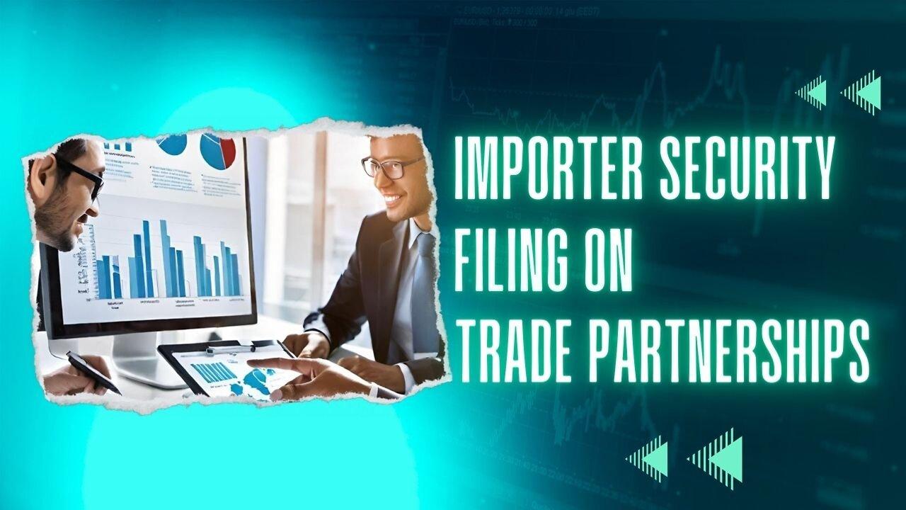 Strengthening Trade Partnerships Through Importer Security Filing