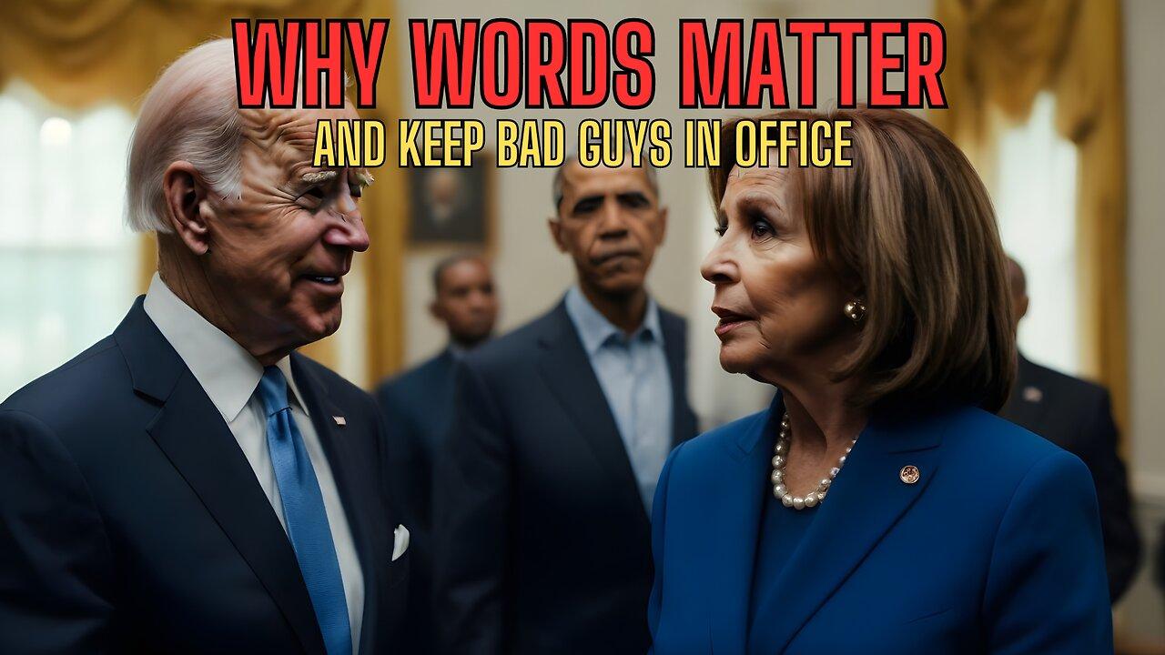 STARTLING EVIDENCE REVEALED: Why Words Matter (and keep bad guys in office) The Horrible Truth!