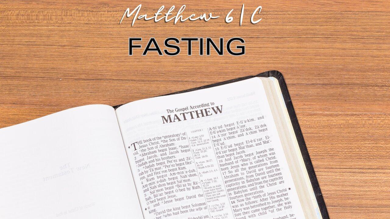 Matthew 6C | Fasting