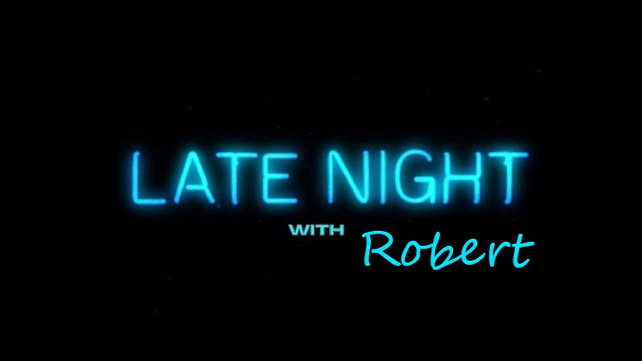 LATE NIGHT with Robert News Updates etc