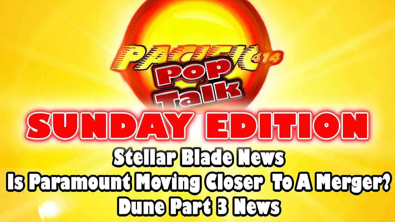 Pop Talk Sunday Edition: Stellar Blade News, Is Paramount Closer To A Merger, Dune 3 News