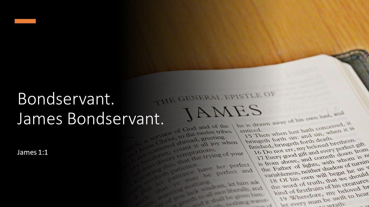 April 7, 2024 - "Bondservant. James Bondservant." (James 1:1)