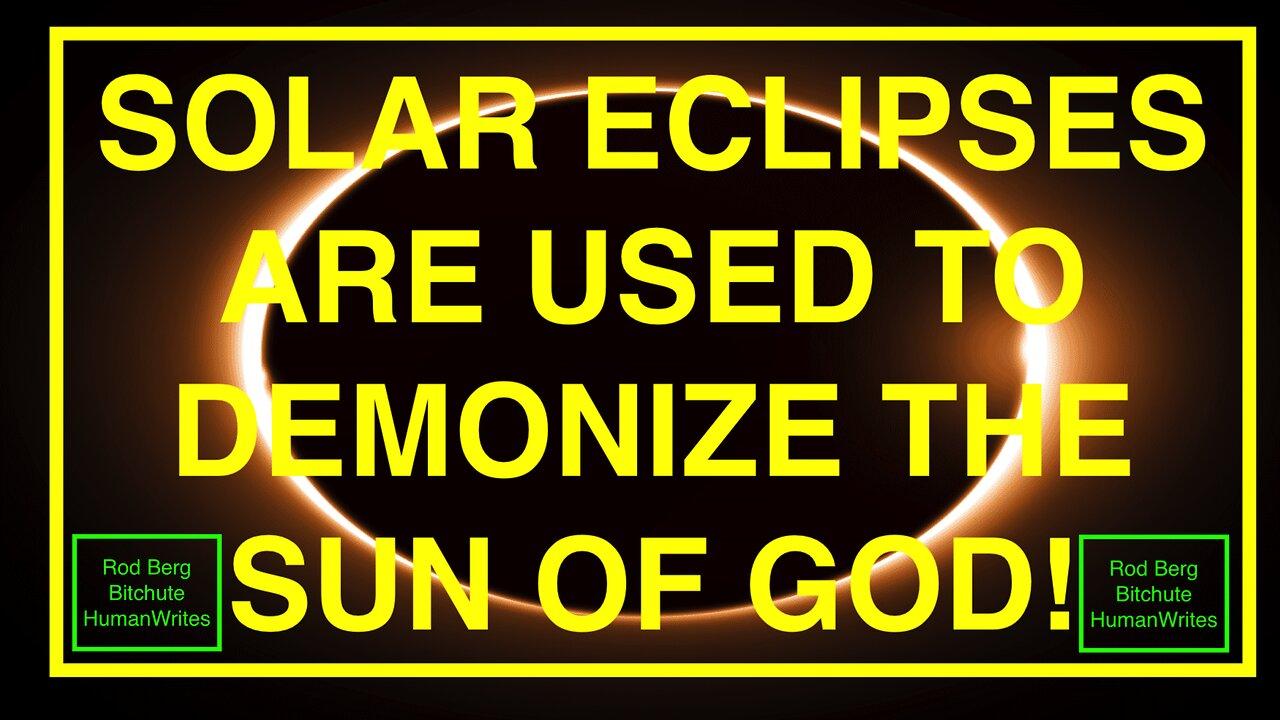 SOLAR ECLIPSES ARE USED TO DEMONIZE THE SUN OF GOD!