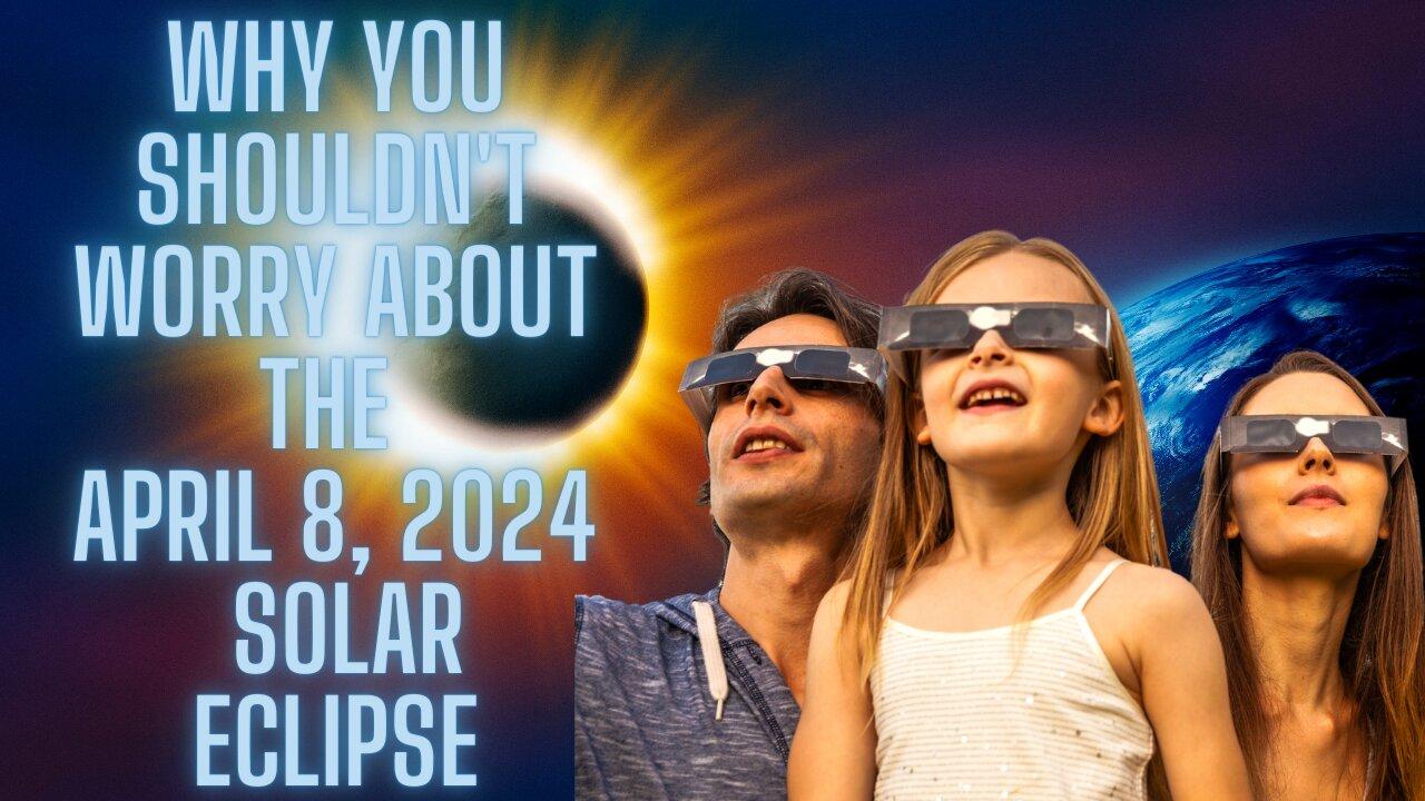 Why You Shouldn't Worry About the April 8, 2024 Solar Eclipse