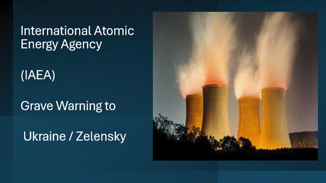 IAEA International Atomic Energy Agency - Grave Warning to Zelensky