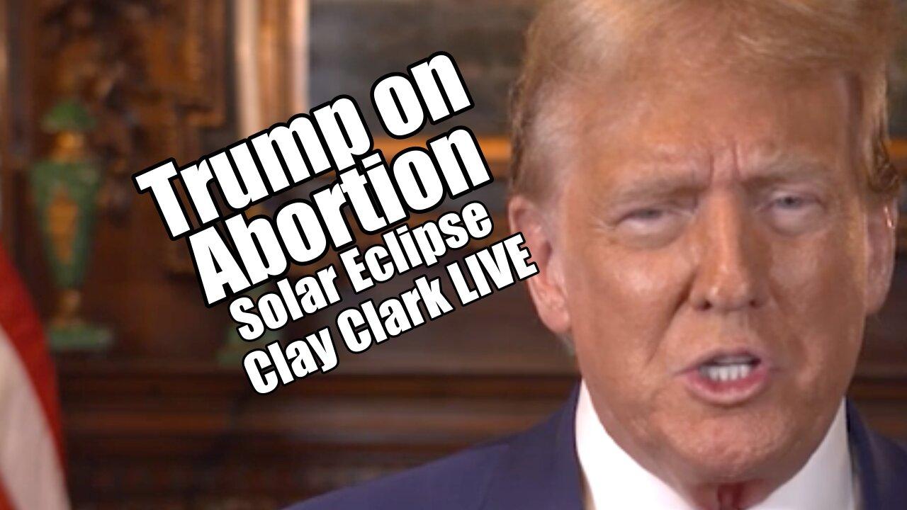 Trump on Abortion. Solar Eclipse. Clay Clark LIVE. PraiseNPrayer. B2T Show Apr 8, 2024.