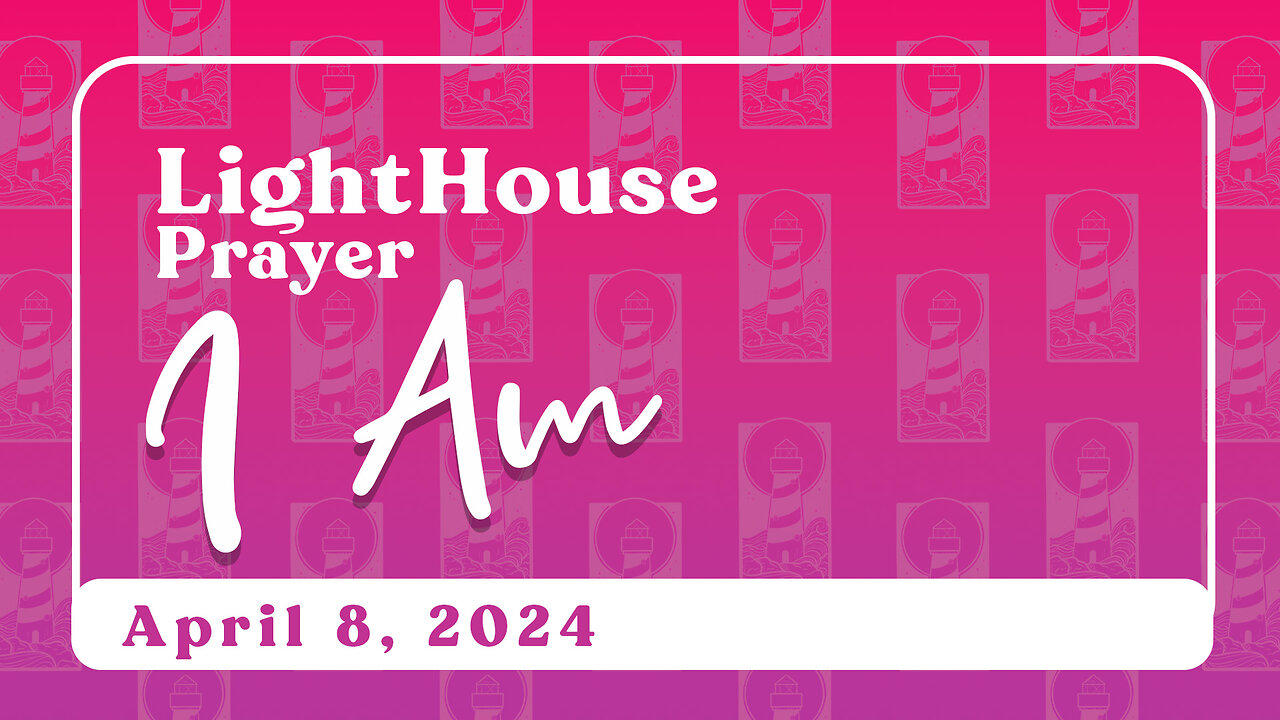Lighthouse Prayer: I AM // April 8, 2024