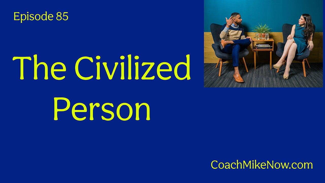 Coach Mike Now Episode 85 - The Civilized Person