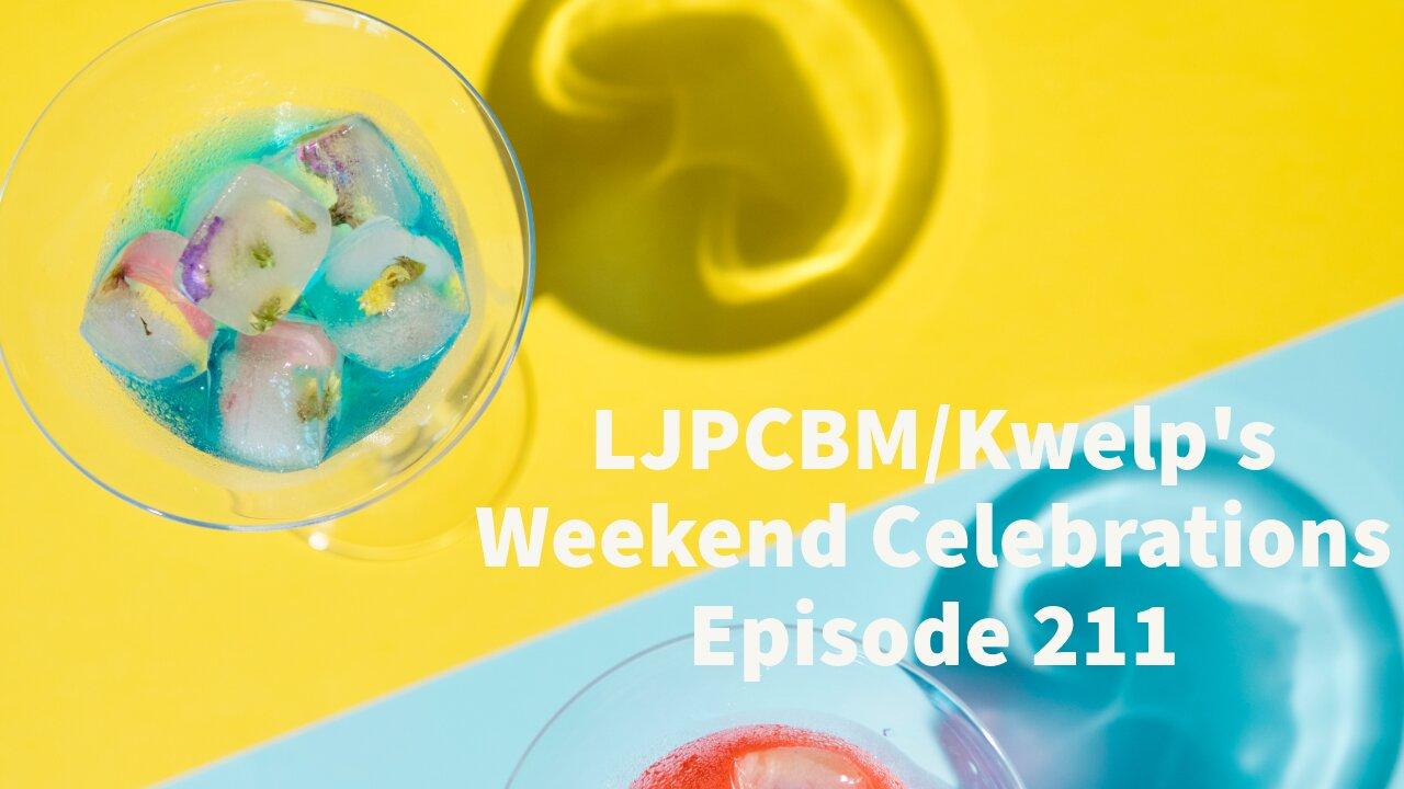 LJPCBM/Kwelp's Weekend Celebrations - Episode 211