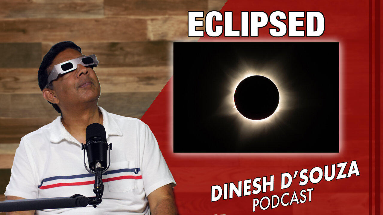 ECLIPSED Dinesh D’Souza Podcast Ep807